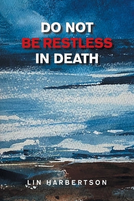Do Not Be Restless in Death by Harbertson, Lin