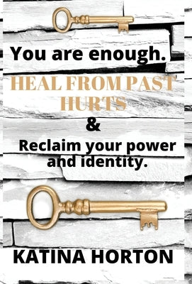 You Are Enough: Heal From Past Hurts & Reclaim Your Power and Identity by Horton, Katina