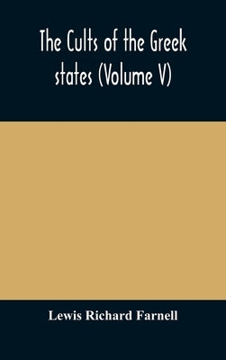 The cults of the Greek states (Volume V) by Richard Farnell, Lewis