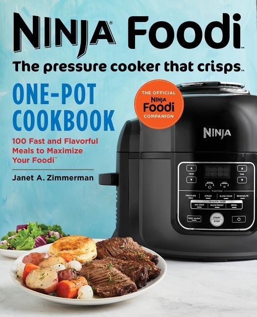 Ninja Foodi: The Pressure Cooker That Crisps: One-Pot Cookbook: 100 Fast and Flavorful Meals to Maximize Your Foodi by Zimmerman, Janet A.