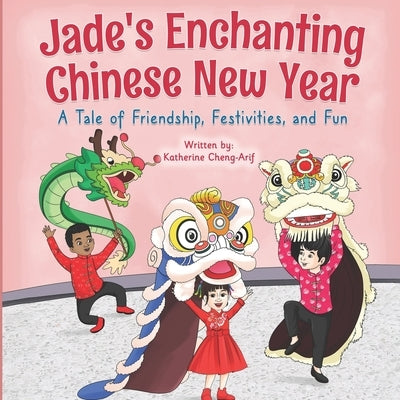 Jade's Enchanting Chinese New Year: A Tale of Friendship, Festivities, and Fun by Mushtag, Saqib