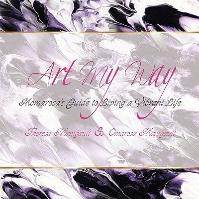 Art My Way: Momarosa's Guide to Living a Vibrant Energetic Life by Manigault, Theresa