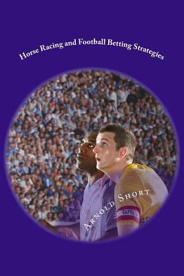 Horse Racing and Football Betting Strategies: Simple Online Inplay and Offline Systems to Win More by Short, Arnold