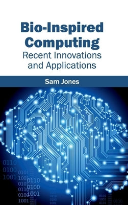 Bio-Inspired Computing: Recent Innovations and Applications by Jones, Sam