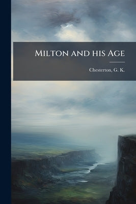 Milton and his Age by Chesterton, G. K. 1874-1936