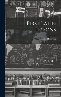 First Latin Lessons by Holbrook, Irene
