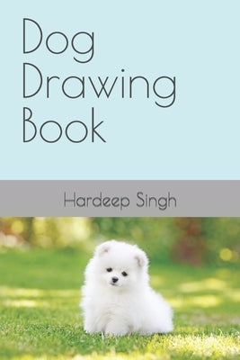 Dog Drawing Book by Singh, Hardeep