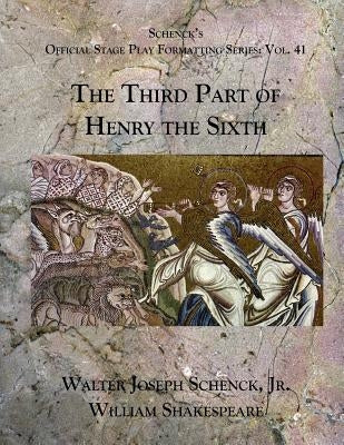 Schenck's Official Stage Play Formatting Series: Vol. 41 - The Third Part of Henry the Sixth by Shakespeare, William