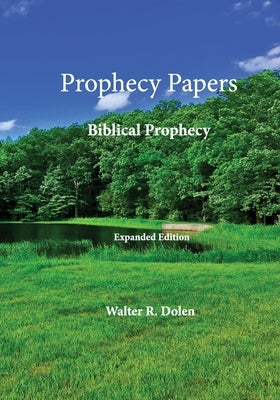 Prophecy Papers: Biblical Prophecy by Dolen, Walter R.