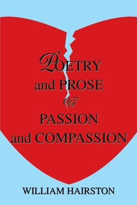 Poetry and Prose of Passion and Compassion by Hairston, William