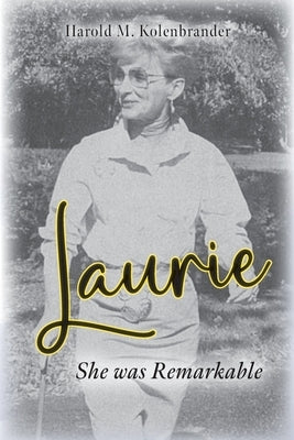 Laurie: She was Remarkable by Kolenbrander, Harold M.