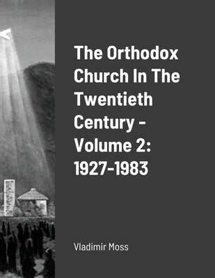 The Orthodox Church In The Twentieth Century - Volume 2: 1927-1983 by Moss, Vladimir