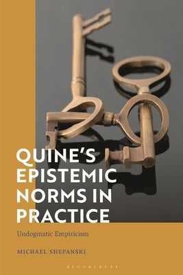 Quine's Epistemic Norms in Practice: Undogmatic Empiricism by Shepanski, Michael