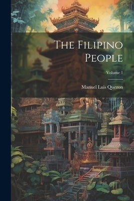 The Filipino People; Volume 1 by Quezon, Manuel Luis