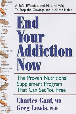 End Your Addiction Now: The Proven Nutritional Supplement Program That Can Set You Free by Gant, Charles