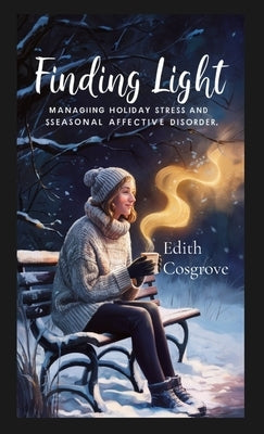 Finding Light: Managing Holiday Stress and Seasonal Affective Disorder by Cosgrove, Edith