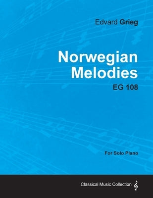 Norwegian Melodies EG 108 - For Solo Piano by Grieg, Edvard