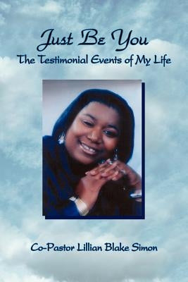 Just Be You: The Testimonial Events of My Life by Simon, Lillian Blake