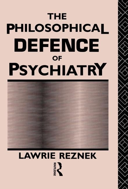 The Philosophical Defence of Psychiatry by Reznek, Lawrie