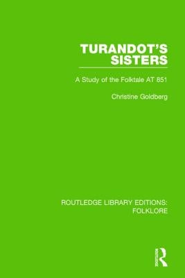 Turandot's Sisters (Rle Folklore): A Study of the Folktale at 851 by Goldberg, Christine