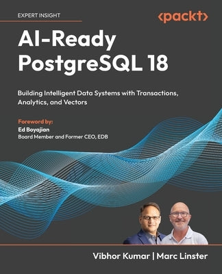AI-Ready PostgreSQL 18: Building Intelligent Data Systems with Transactions, Analytics, and Vectors by Kumar, Vibhor