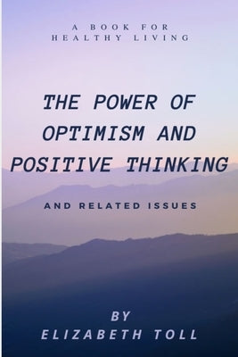Power of Optimism and Positive Thinking: A Book for Healthy Living by Toll, Elizabeth