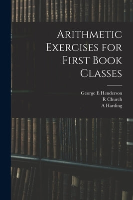 Arithmetic Exercises for First Book Classes by Henderson, George E.