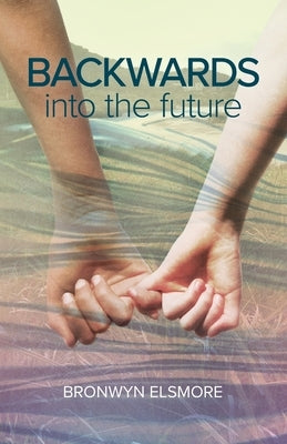 Backwards Into the Future by Elsmore, Bronwyn
