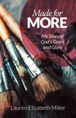 Made for More: My Story of God's Grace and Glory by Miller, Lauren Elizabeth