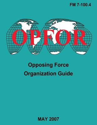 Opposing Force Organization Guide (FM 7-100.4) by Army, Department Of the