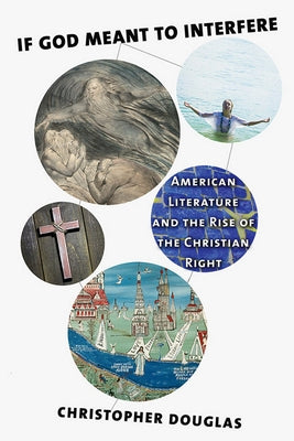 If God Meant to Interfere: American Literature and the Rise of the Christian Right by Douglas, Christopher