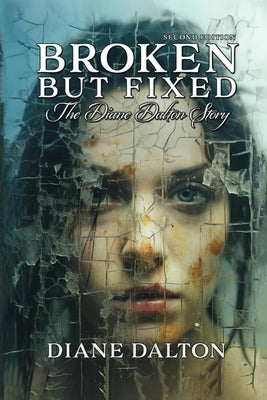 Broken But Fixed: The Diane Dalton Story by Dalton, Diane