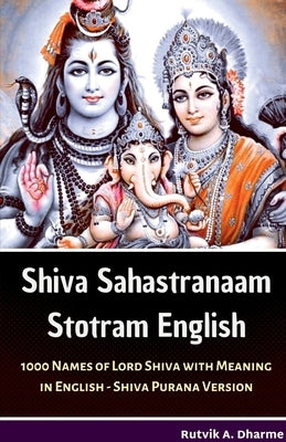 Shiva Sahastranaam Stotram English: 1000 Names of Lord Shiva with meaning in English - Shiva Purana Version: Raudra Series, Aug '22 by Rutvik Ananta Dharme