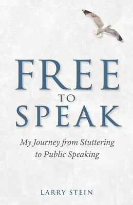 Free to Speak: My Journey from Stuttering to Public Speaking by Stein, Larry