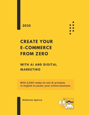 Create Your Online Business from Zero with AI and Digital Marketing: With 2,000 ready-to-use AI prompts in English to power your online business by Agency, Webaneo