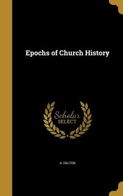 Epochs of Church History by Dalton, A.