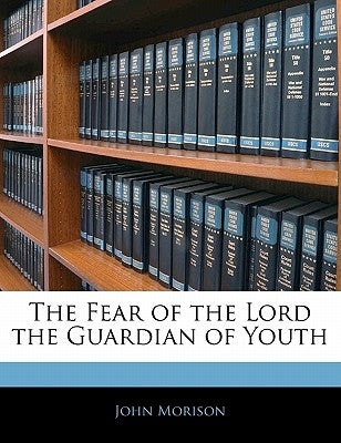 The Fear of the Lord the Guardian of Youth by Morison, John