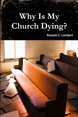 Why Is My Church Dying? by Lambert, Russell C.