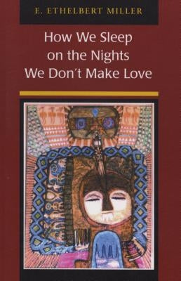 How We Sleep on the Nights We Don't Make Love by Miller, E. Ethelbert