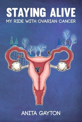 Staying Alive: My Ride with Ovarian Cancer by Gayton, Anita