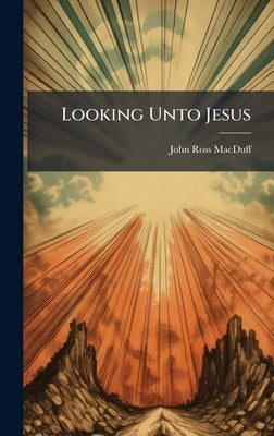 Looking Unto Jesus by Macduff, John Ross