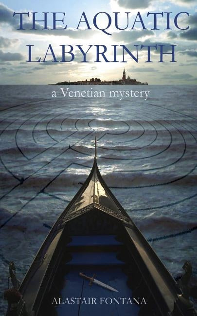 The Aquatic Labyrinth: a Venetian mystery by Fontana, Alastair