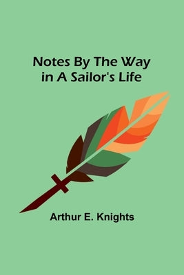 Notes By the Way in a Sailor's Life by E. Knights, Arthur
