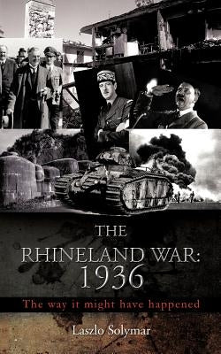 The Rhineland War: 1936: The Way It Might Have Happened by Solymar, Laszlo