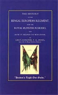 Royal Munster Fusiliers (101 and 104): The History of the Bengal European Regiment, Now the Royal Munster Fusiliers and How it Helped to Win India by Col P. R. Innes, Lieut
