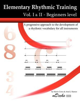 Elementary Rhythmic Training. Vol. I & II: A progressive approach to the development of a rhythmic vocabulary for all instruments Beginners level - Vo by Ramos, Ariel J.