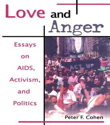 Love and Anger: Essays on Aids, Activism, and Politics by Cohen, Peter F.
