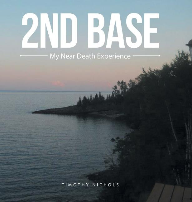 2Nd Base: My Near Death Experience by Nichols, Timothy