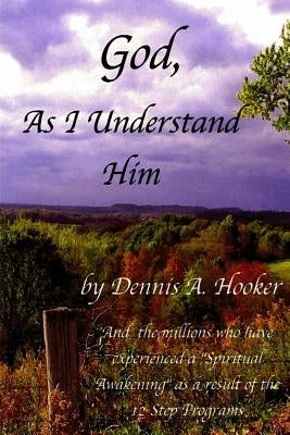 God, As I Understand Him by Hooker, Dennis A.