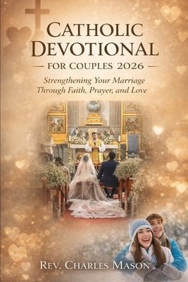 Catholic devotional for couples 2026: Strengthening Your Marriage Through Faith, Prayer, and Love by Mason, Charles